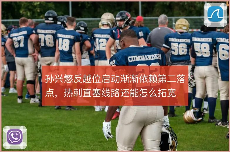孙兴慜反越位启动渐渐依赖第二落点，热刺直塞线路还能怎么拓宽