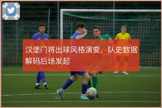 汉堡门将出球风格演变，队史数据解码后场发起