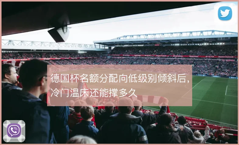 德国杯名额分配向低级别倾斜后，冷门温床还能撑多久