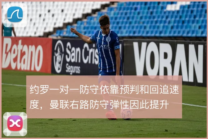 约罗一对一防守依靠预判和回追速度，曼联右路防守弹性因此提升