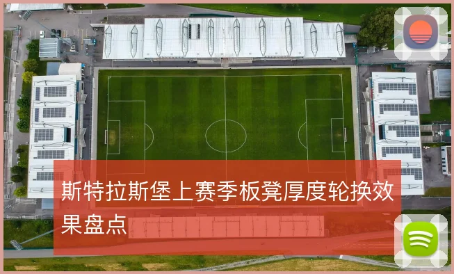 斯特拉斯堡上赛季板凳厚度轮换效果盘点