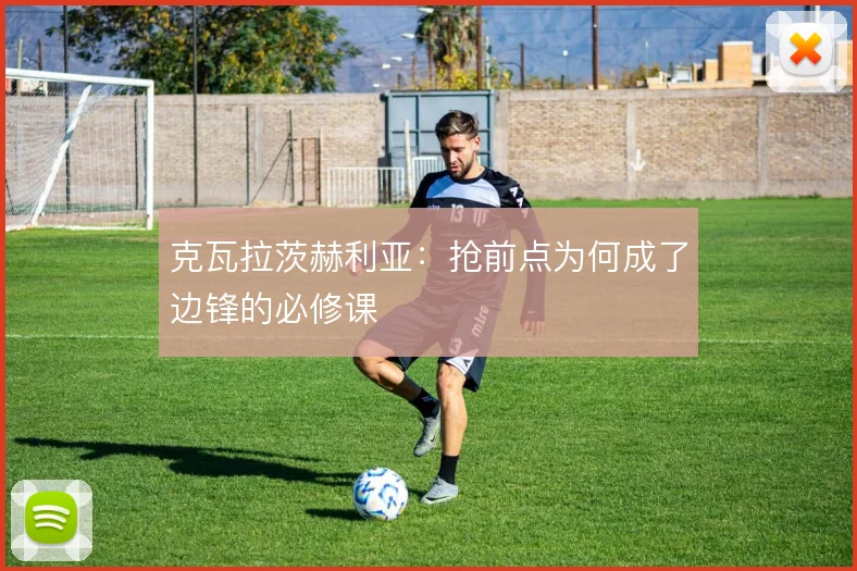 克瓦拉茨赫利亚：抢前点为何成了边锋的必修课