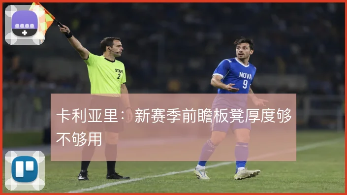 卡利亚里：新赛季前瞻板凳厚度够不够用