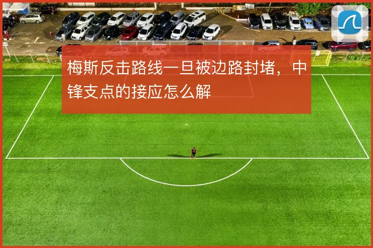 梅斯反击路线一旦被边路封堵，中锋支点的接应怎么解