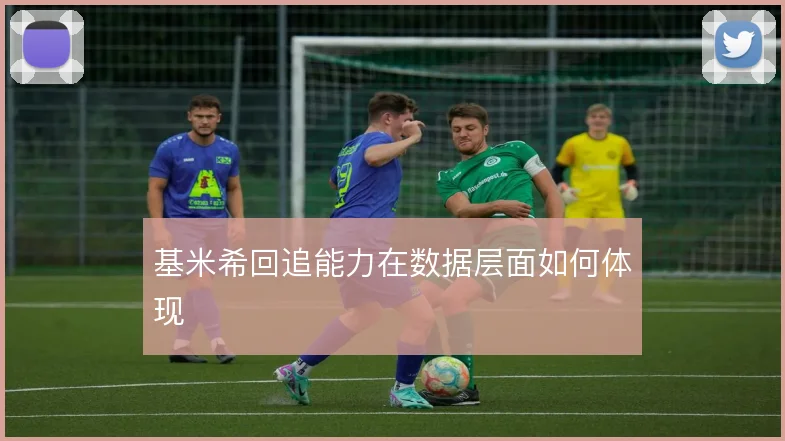 基米希回追能力在数据层面如何体现
