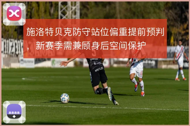 施洛特贝克防守站位偏重提前预判,新赛季需兼顾身后空间保护