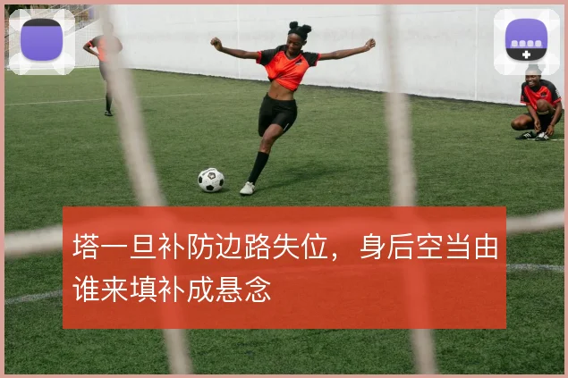 塔一旦补防边路失位，身后空当由谁来填补成悬念
