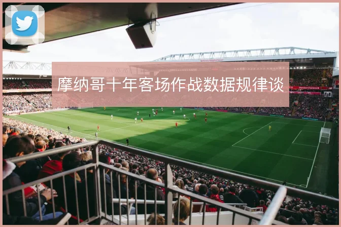 摩纳哥十年客场作战数据规律谈