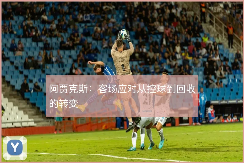 阿贾克斯:客场应对从控球到回收的转变