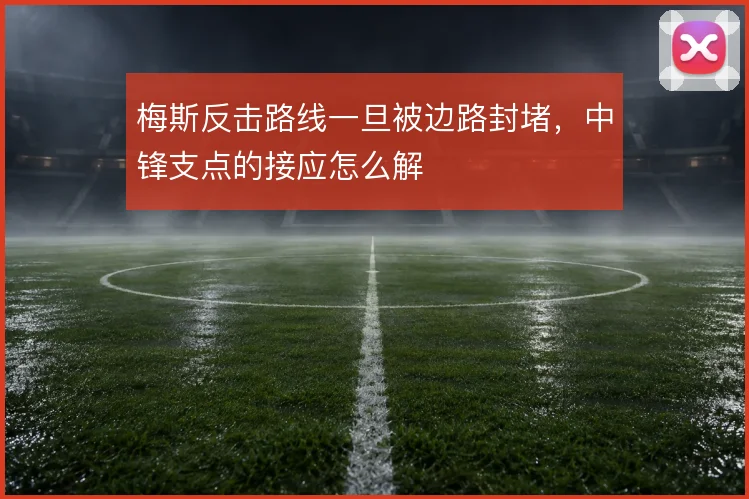 梅斯反击路线一旦被边路封堵，中锋支点的接应怎么解